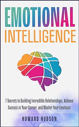 Emotional Intelligence: 7 Secrets to Build Incredible Relationships, Achieve Success in Your Career, and Master Your Emotions (Master Your Mind Book 2) - Epub + Converted Pdf